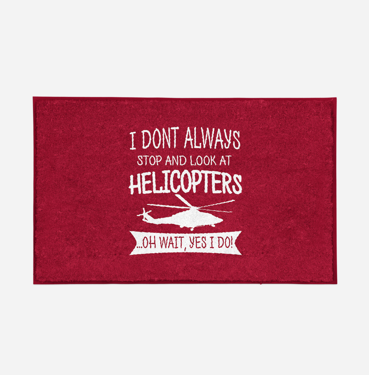 I Don't Always Stop and Look at Helicopters Designed Door Mats