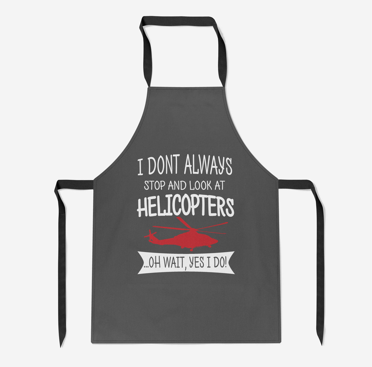 I Don't Always Stop and Look at Helicopters Designed Kitchen Aprons