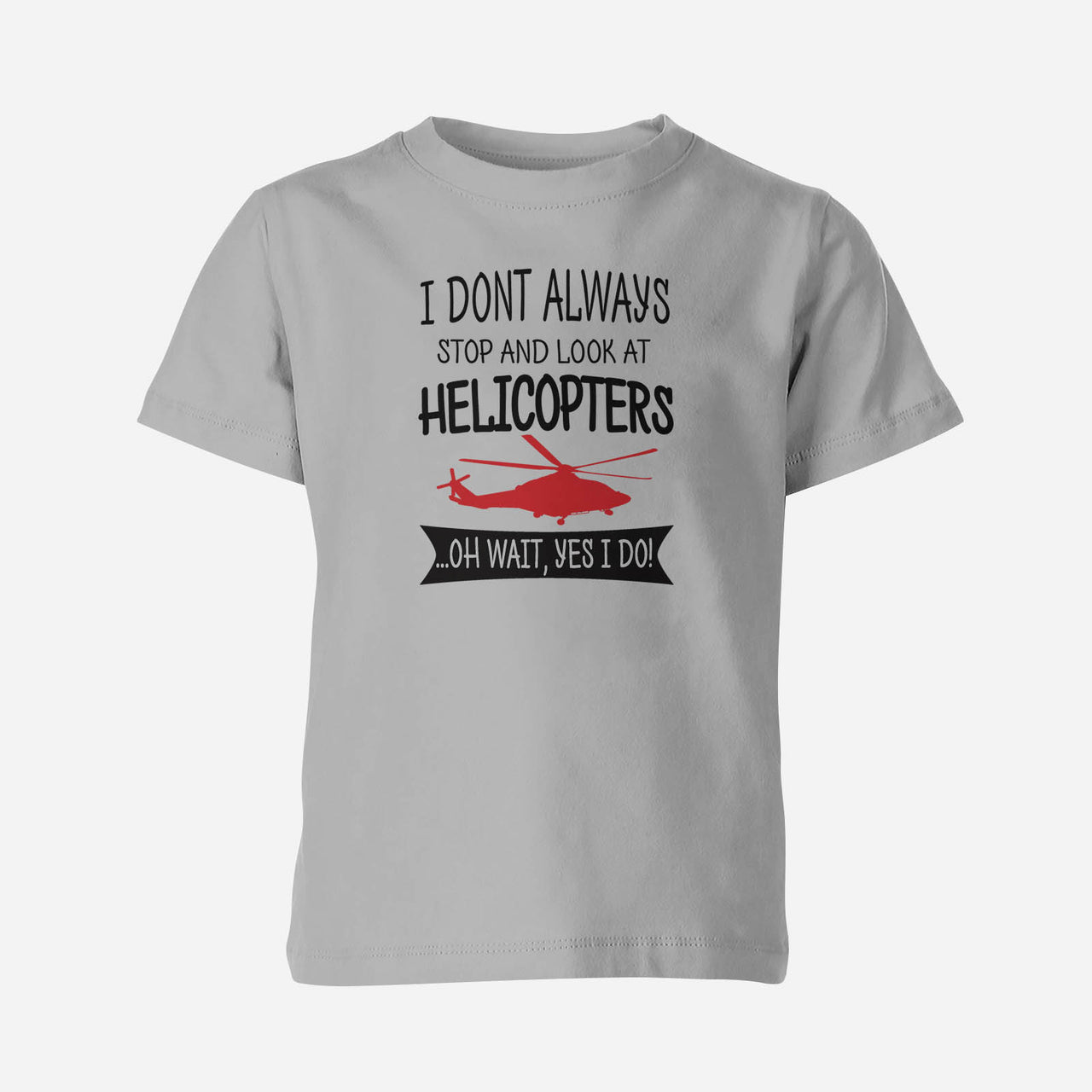 I Don't Always Stop and Look at Helicopters Designed Children T-Shirts
