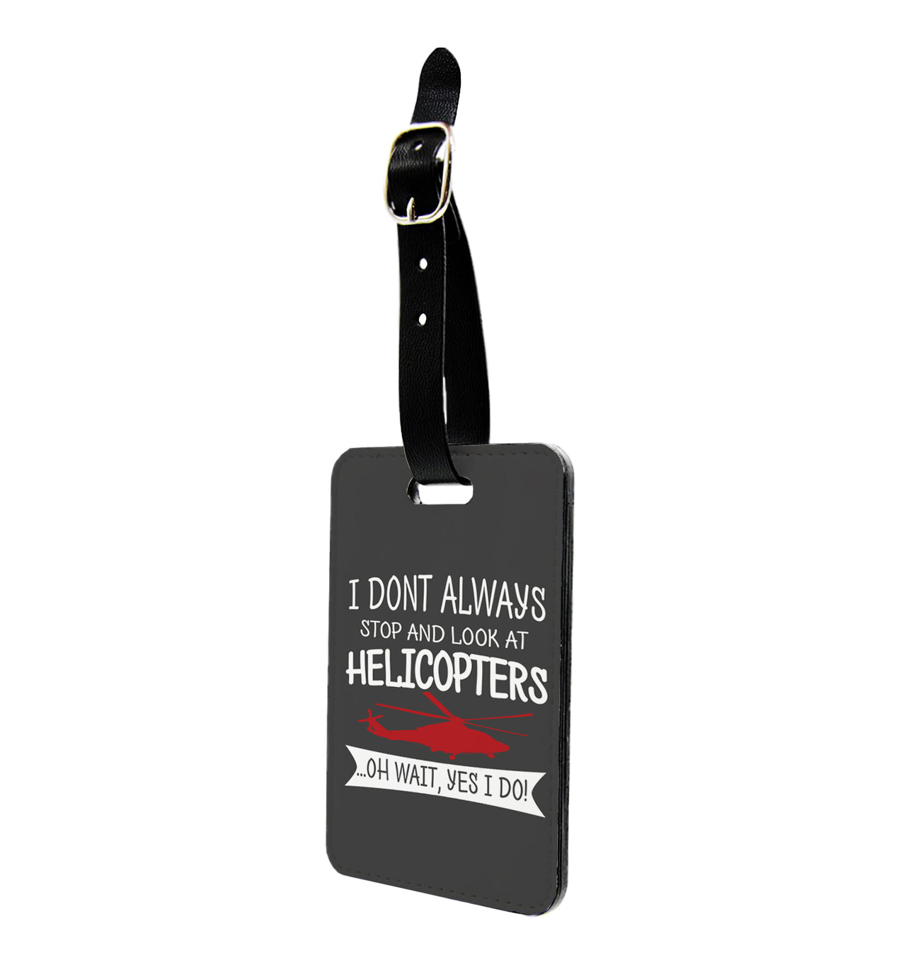 I Don't Always Stop and Look at Helicopters Designed Luggage Tag