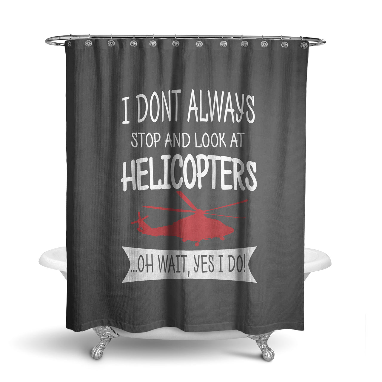 I Don't Always Stop and Look at Helicopters Designed Shower Curtains