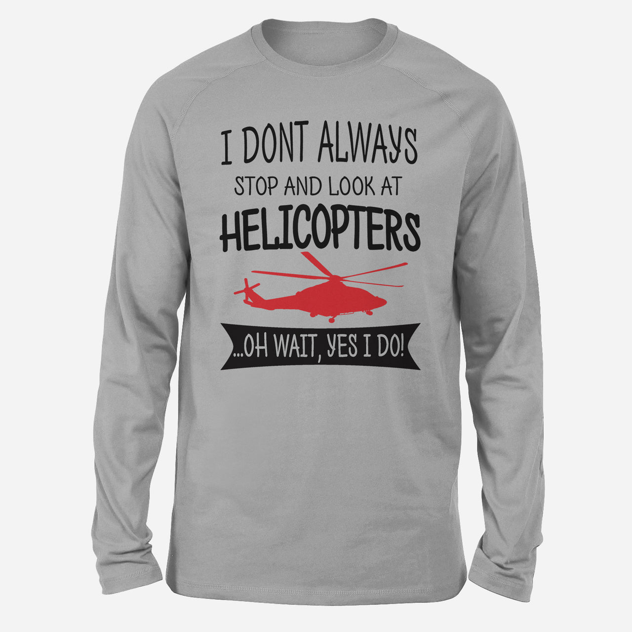 I Don't Always Stop and Look at Helicopters Designed Long-Sleeve T-Shirts