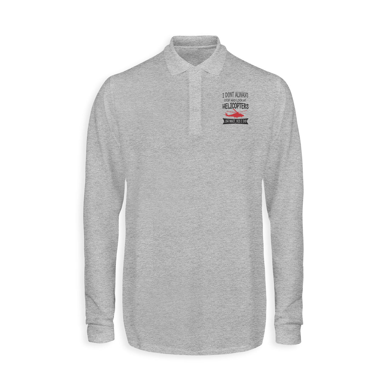 I Don't Always Stop and Look at Helicopters Designed Long Sleeve Polo T-Shirts