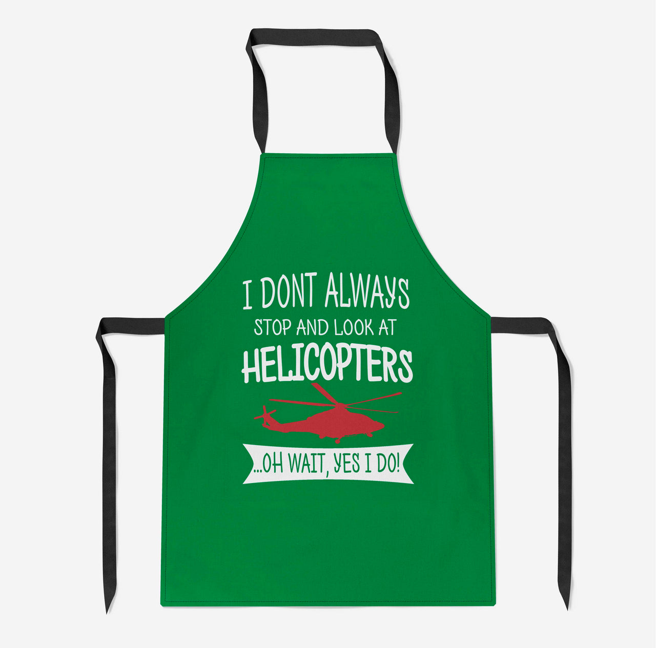 I Don't Always Stop and Look at Helicopters Designed Kitchen Aprons