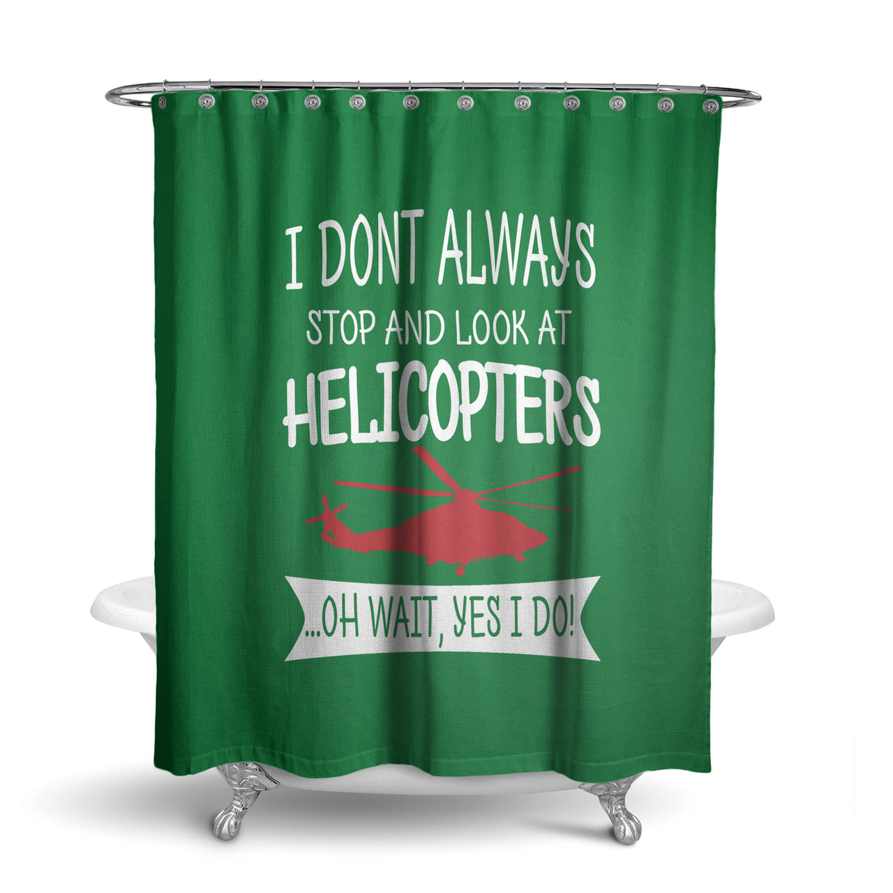 I Don't Always Stop and Look at Helicopters Designed Shower Curtains