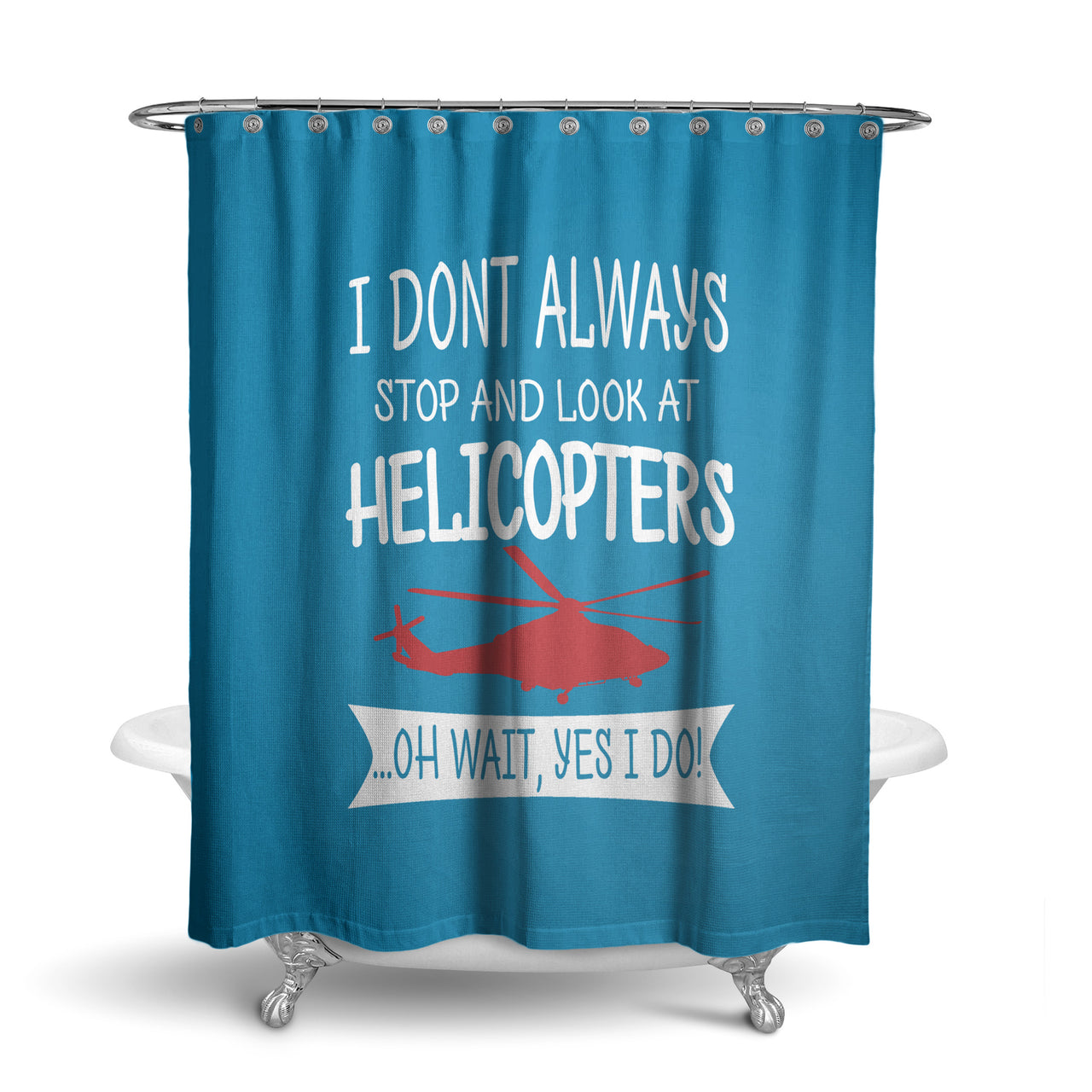 I Don't Always Stop and Look at Helicopters Designed Shower Curtains