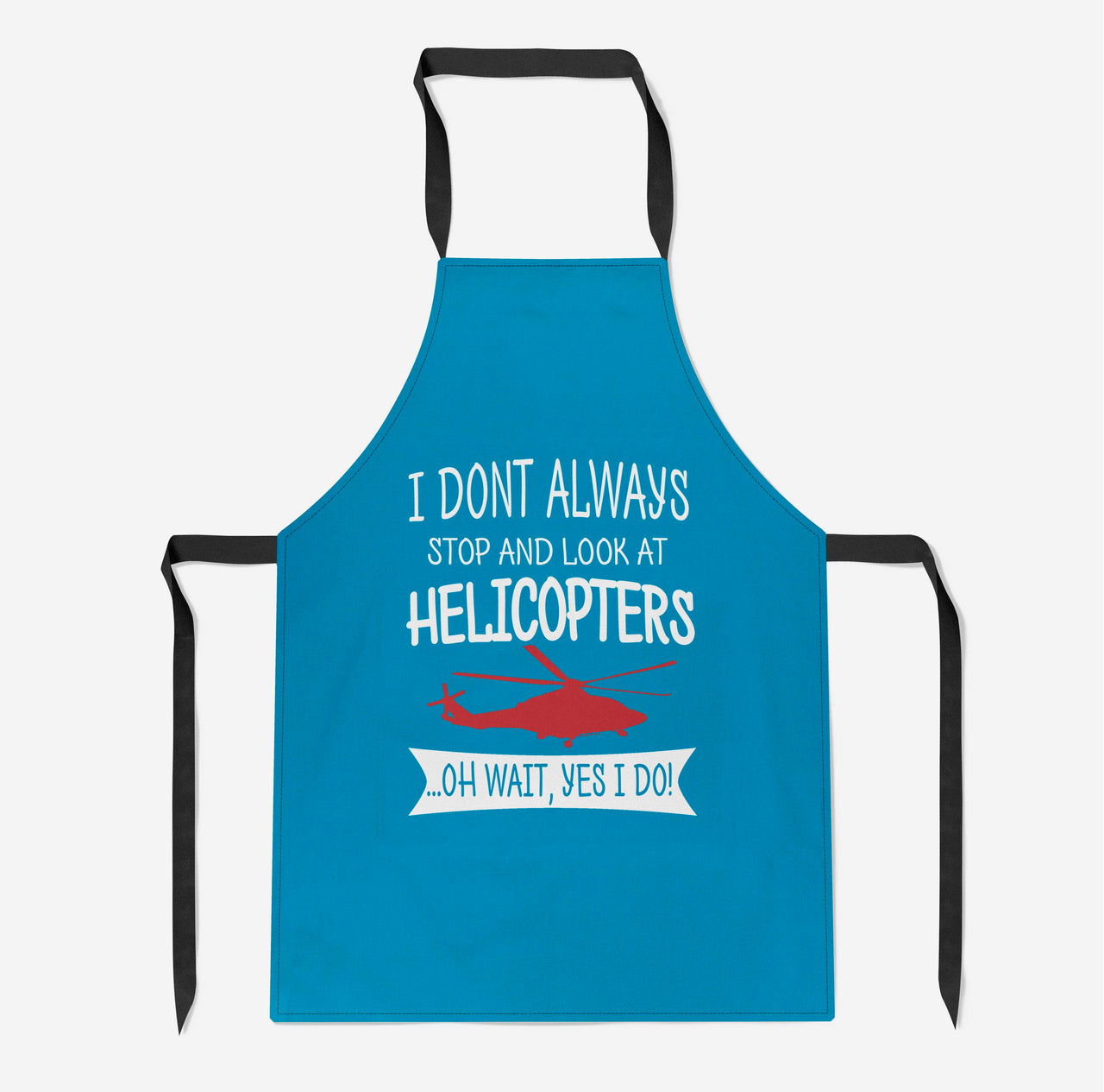 I Don't Always Stop and Look at Helicopters Designed Kitchen Aprons