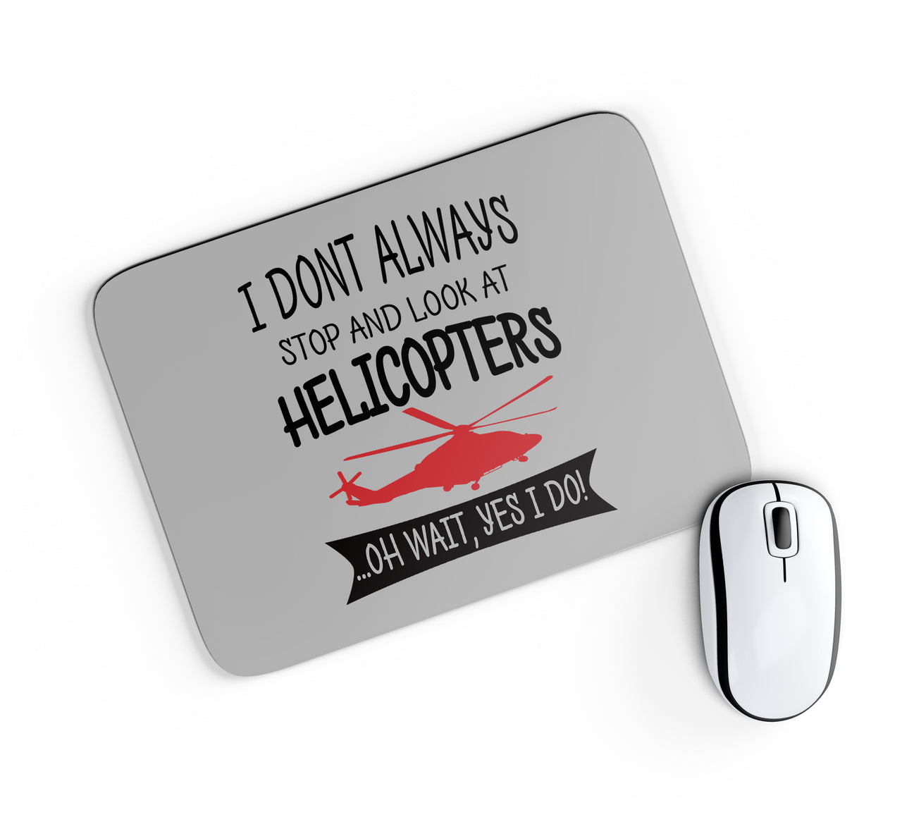 I Don't Always Stop and Look at Helicopters Designed Mouse Pads