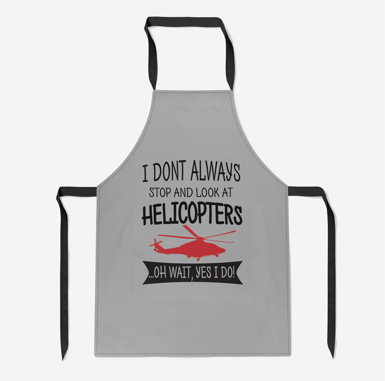 I Don't Always Stop and Look at Helicopters Designed Kitchen Aprons