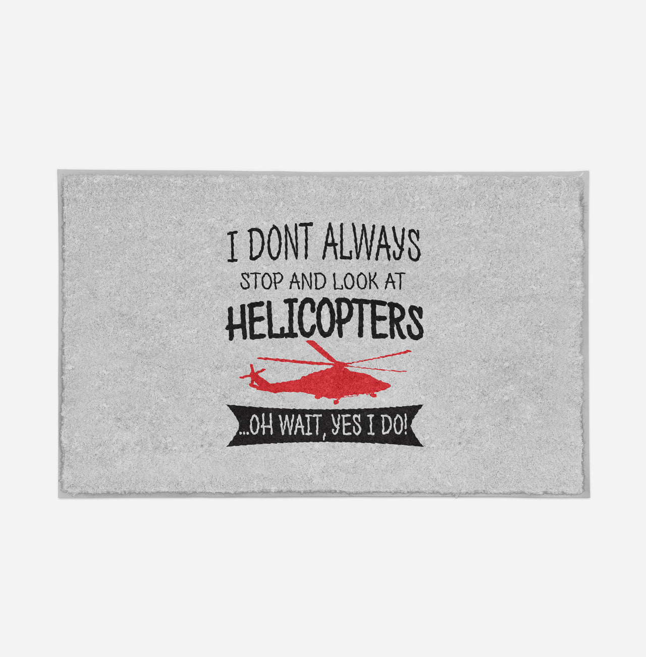 I Don't Always Stop and Look at Helicopters Designed Door Mats