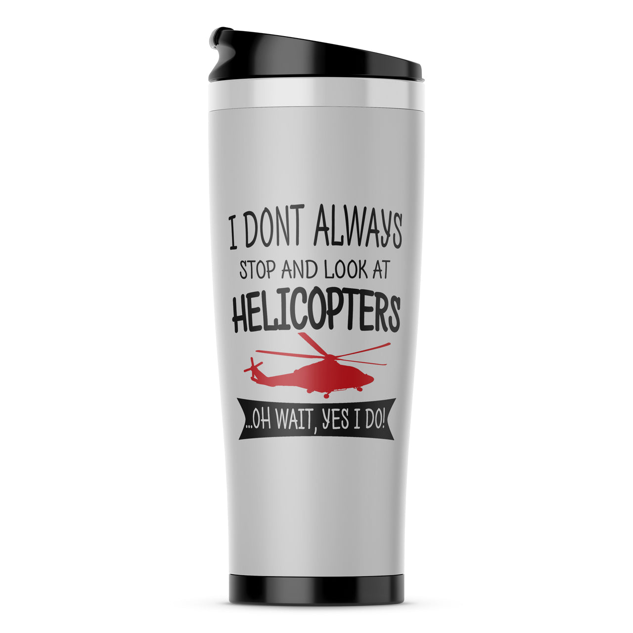 I Don't Always Stop and Look at Helicopters Designed Travel Mugs