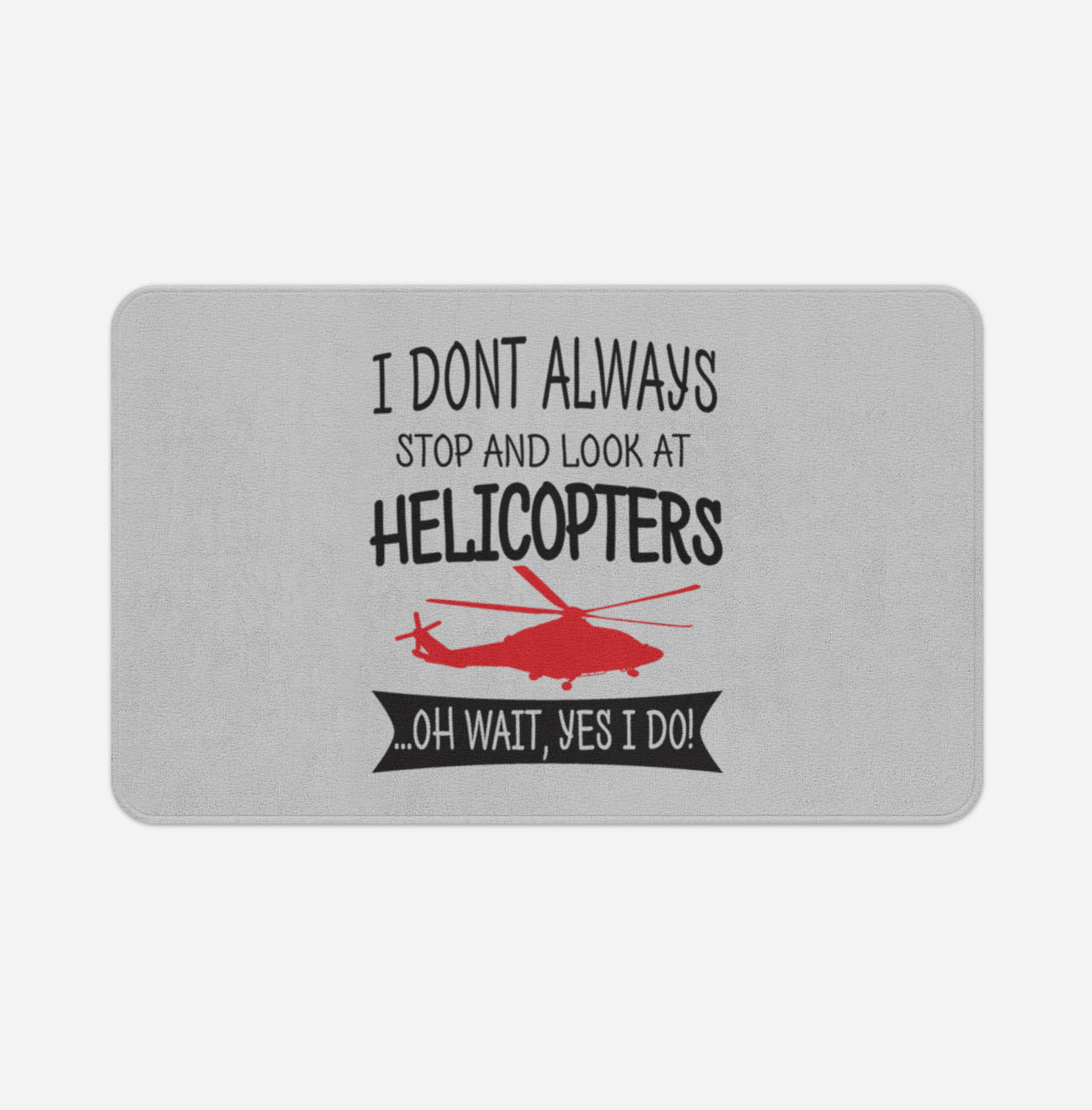 I Don't Always Stop and Look at Helicopters Designed Bath Mats