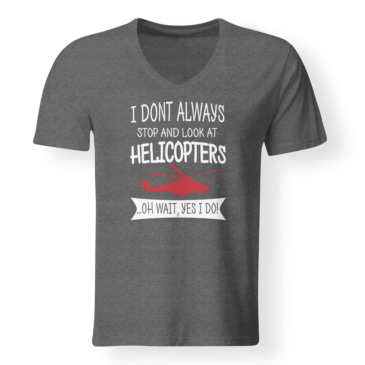 I Don't Always Stop and Look at Helicopters Designed V-Neck T-Shirts