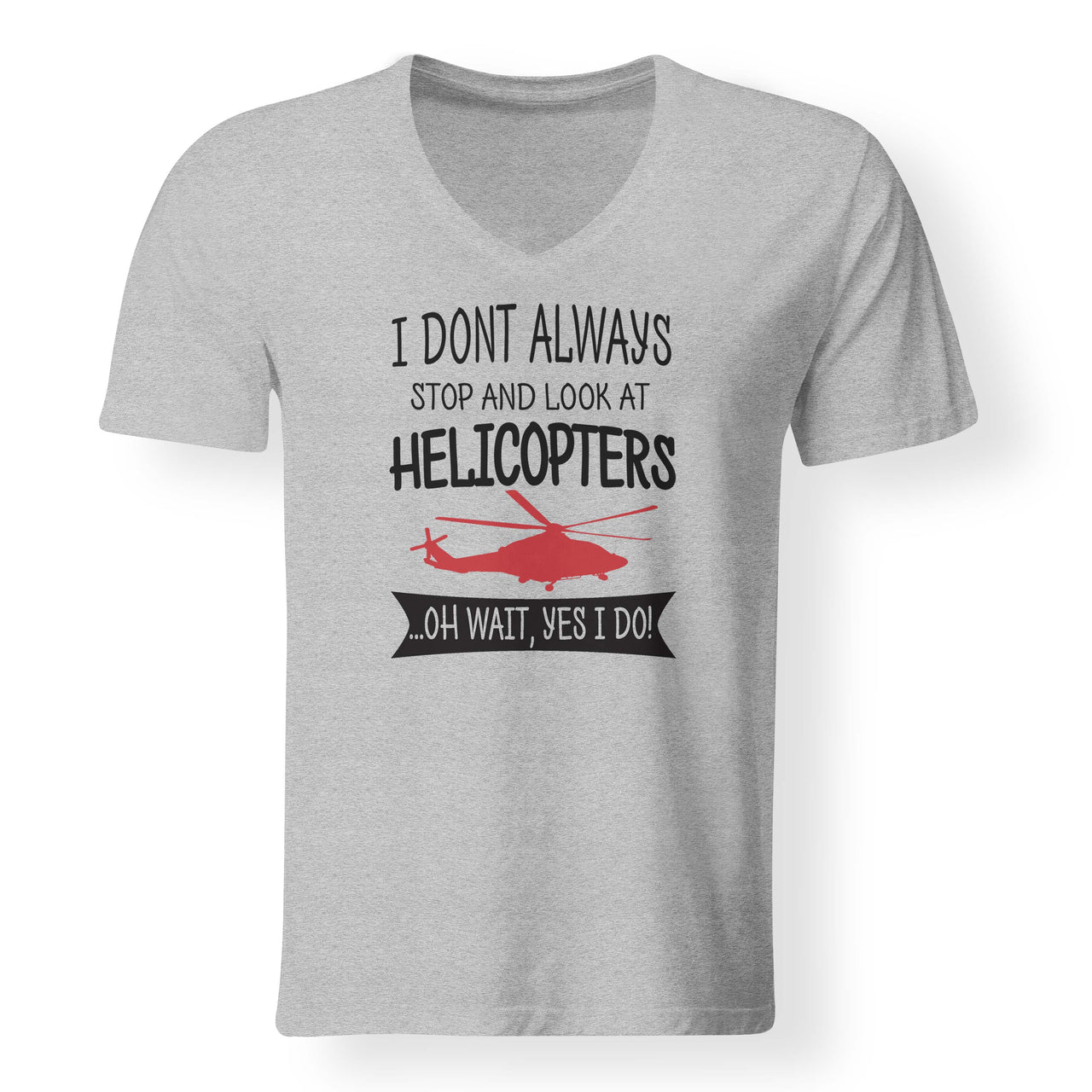 I Don't Always Stop and Look at Helicopters Designed V-Neck T-Shirts