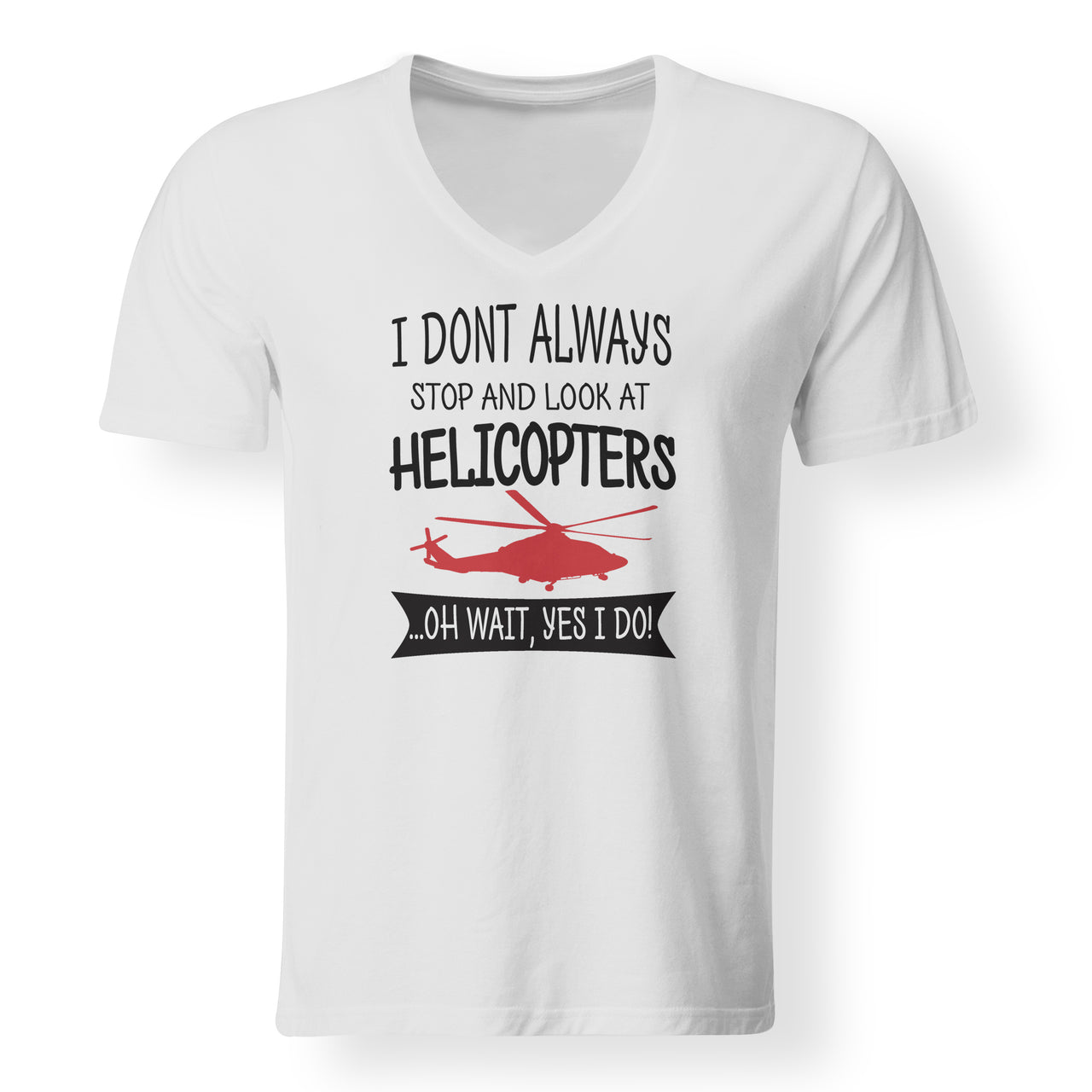 I Don't Always Stop and Look at Helicopters Designed V-Neck T-Shirts
