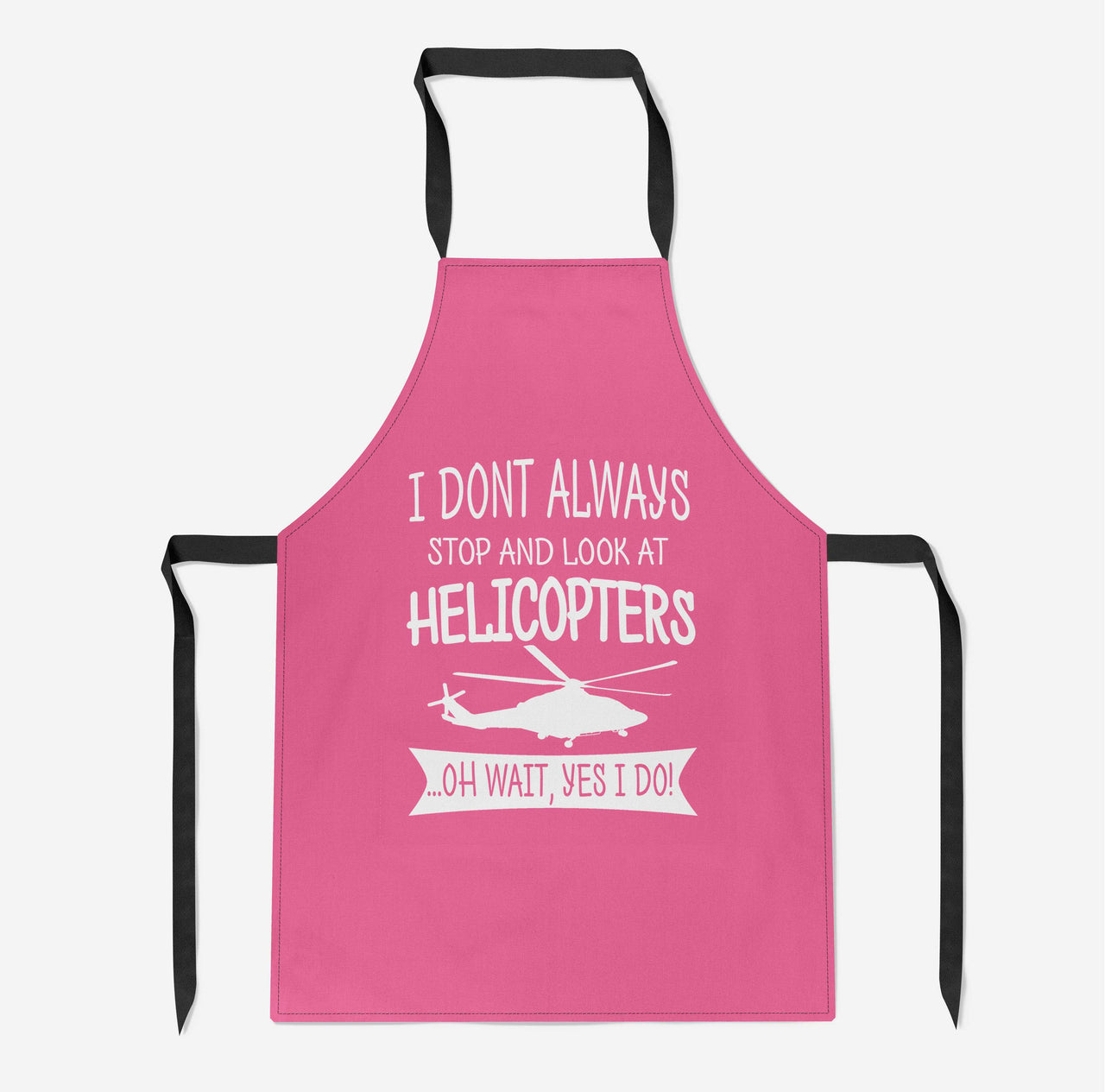 I Don't Always Stop and Look at Helicopters Designed Kitchen Aprons