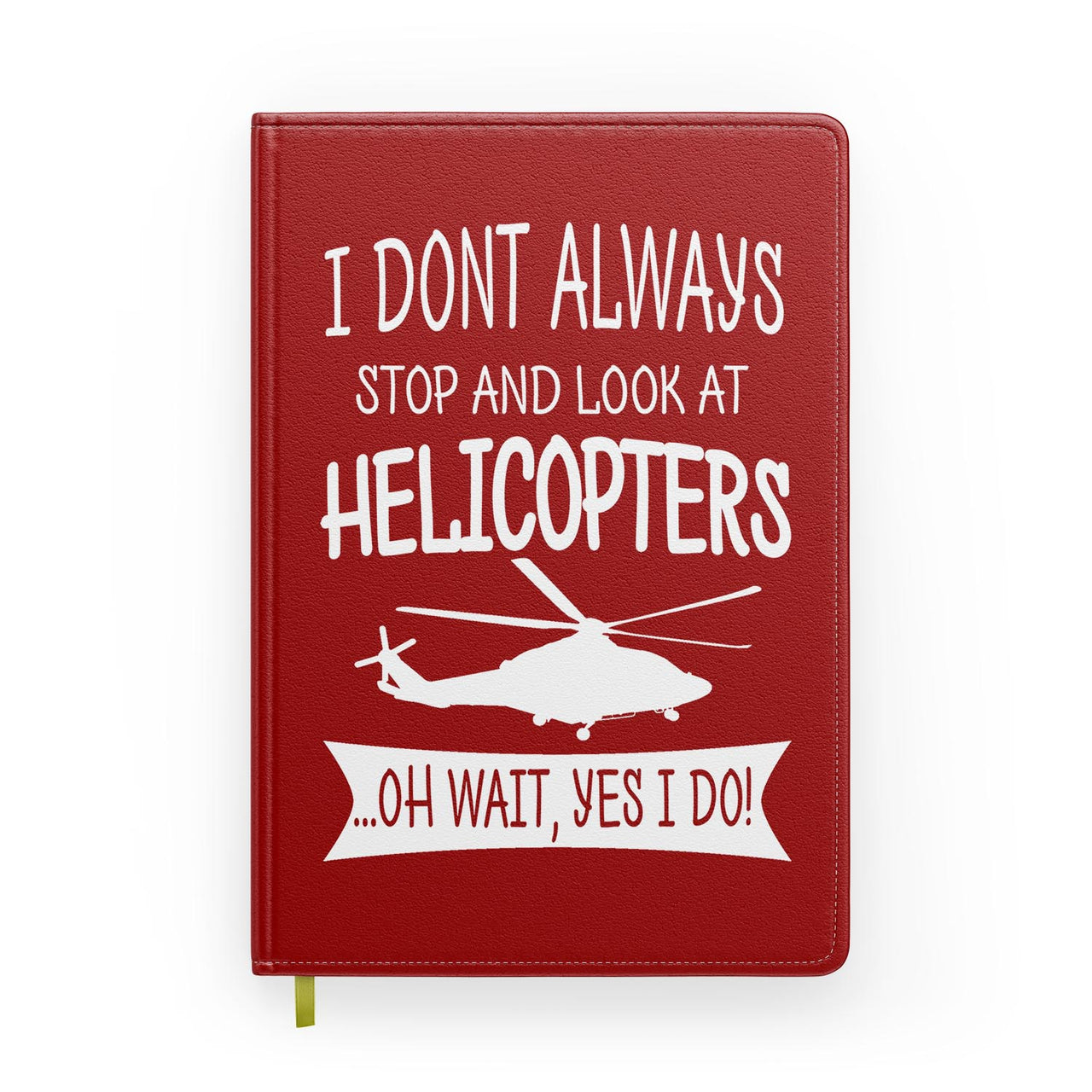 I Don't Always Stop and Look at Helicopters Designed Notebooks