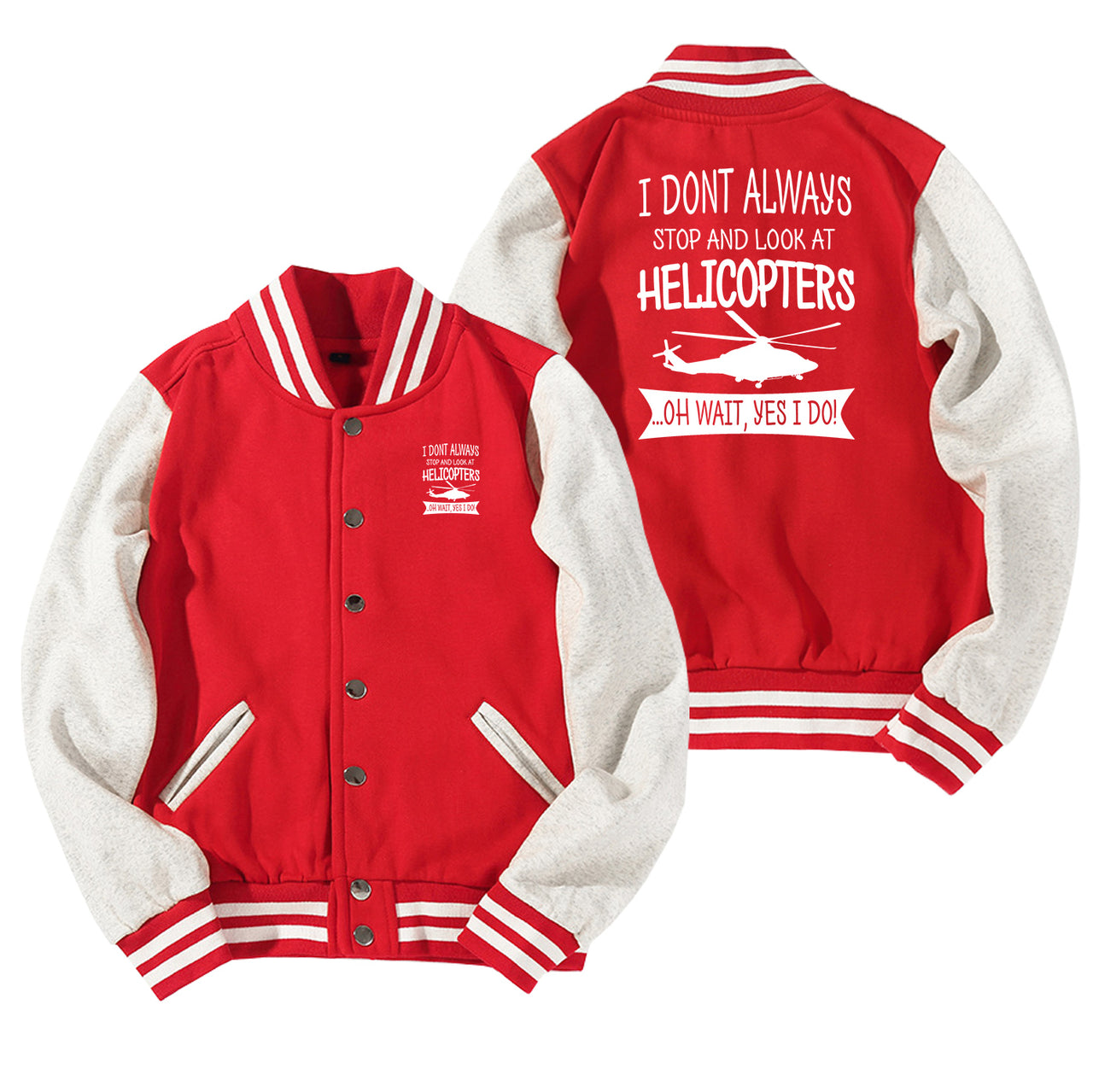 I Don't Always Stop and Look at Helicopters Designed Baseball Style Jackets