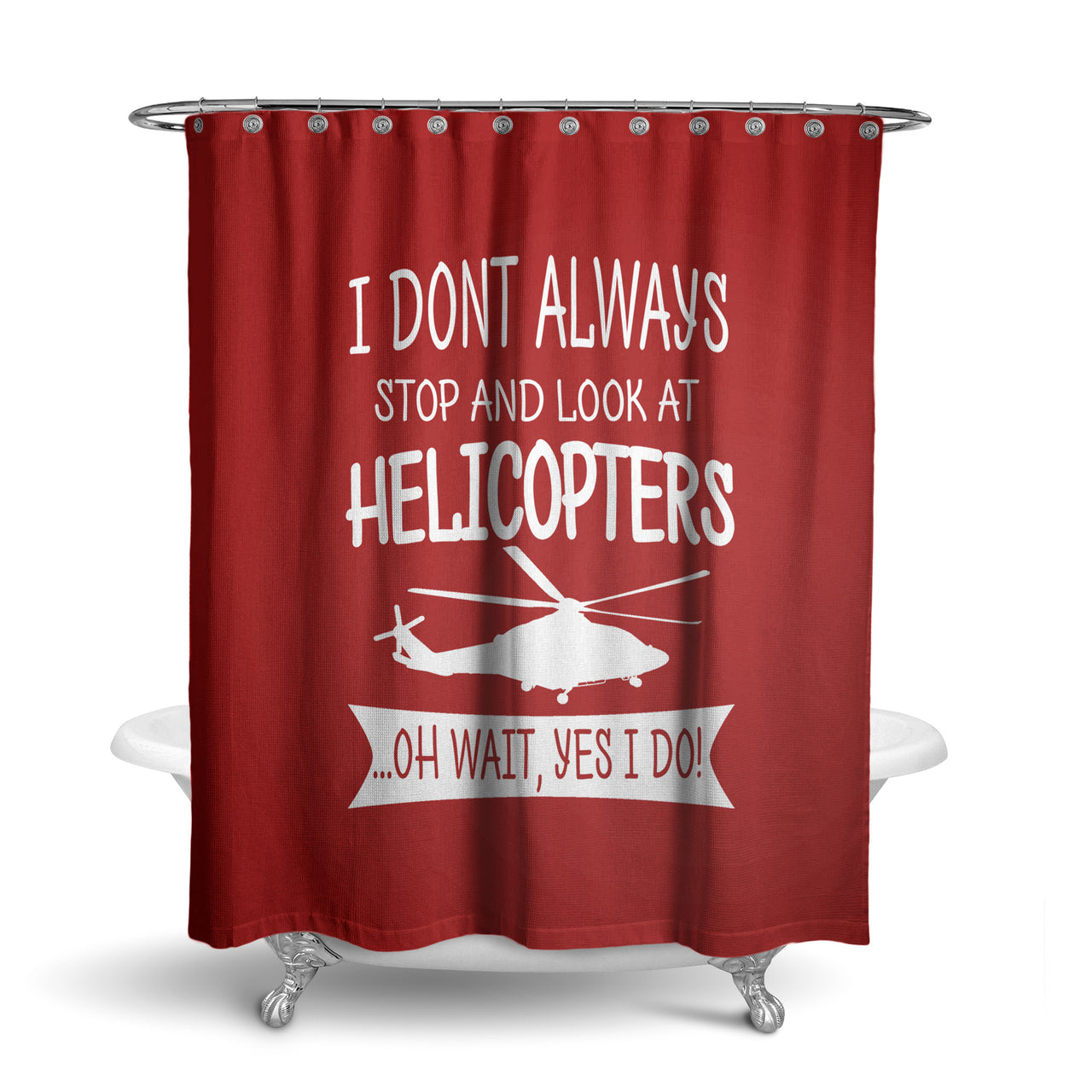 I Don't Always Stop and Look at Helicopters Designed Shower Curtains