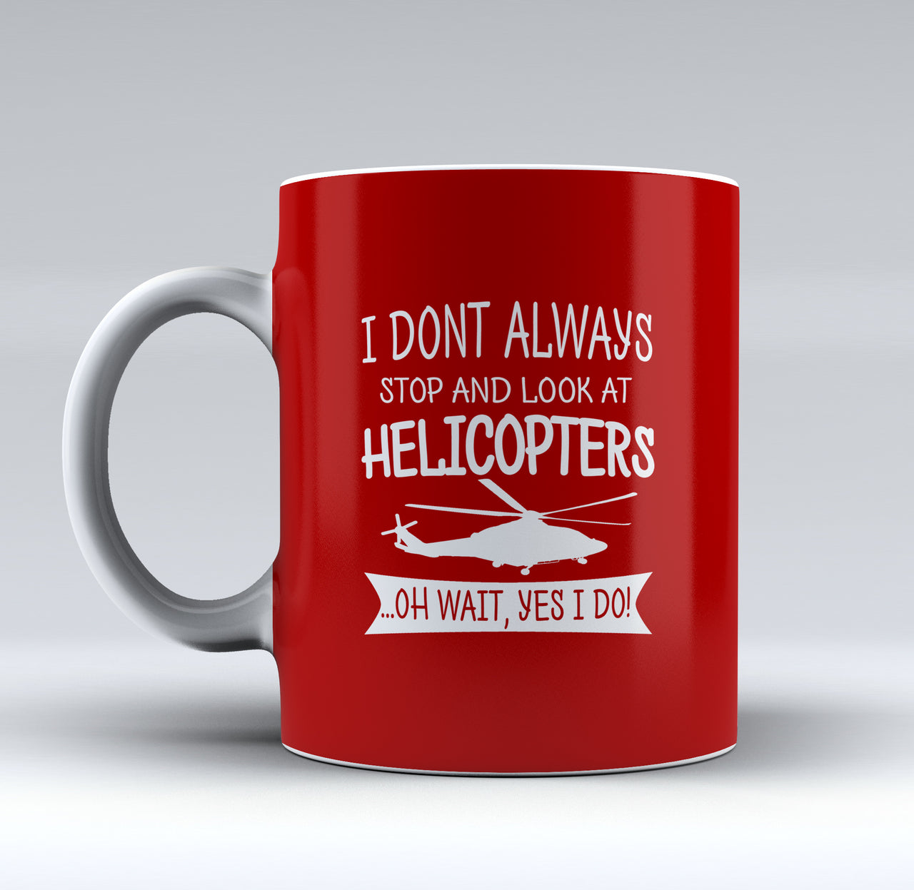 I Don't Always Stop and Look at Helicopters Designed Mugs