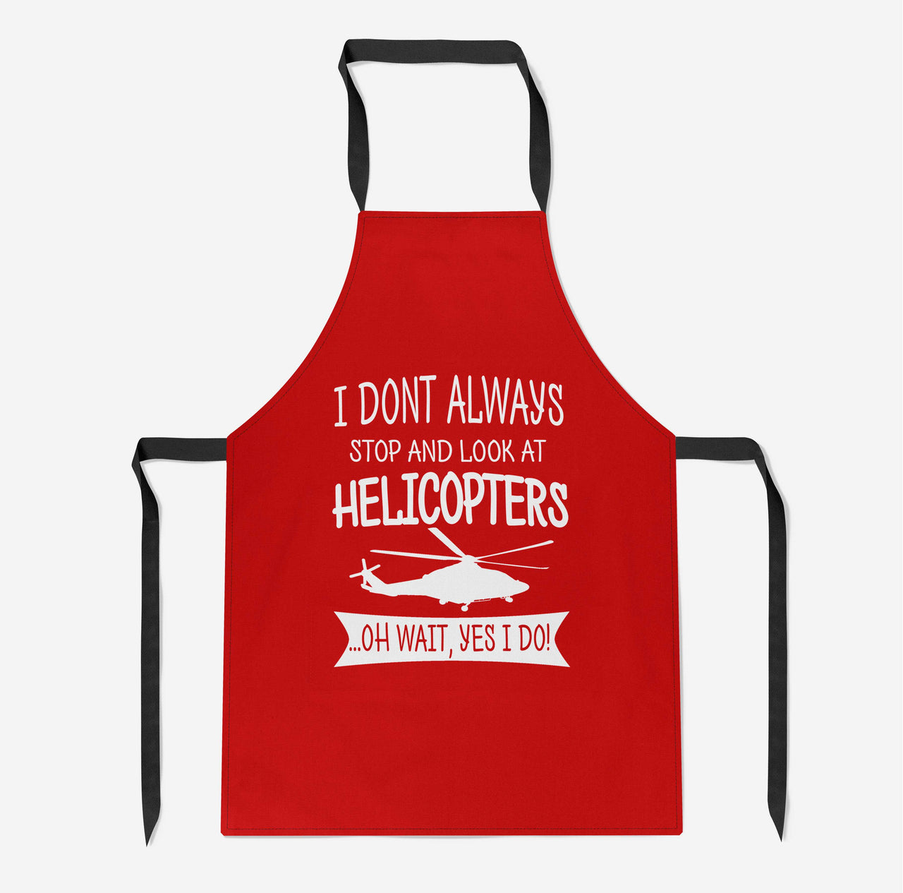 I Don't Always Stop and Look at Helicopters Designed Kitchen Aprons