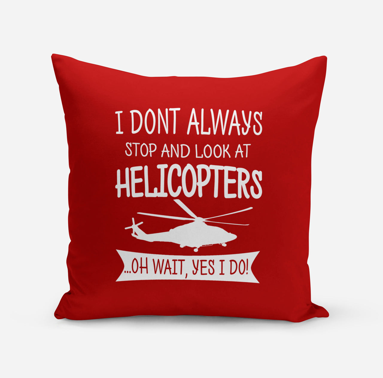 I Don't Always Stop and Look at Helicopters Designed Pillows