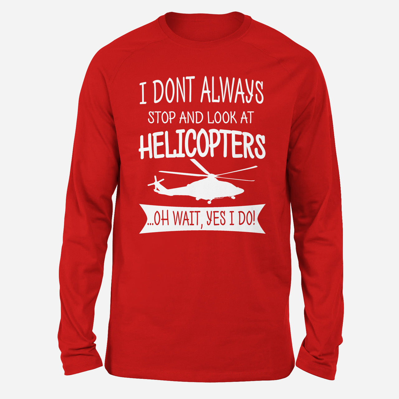 I Don't Always Stop and Look at Helicopters Designed Long-Sleeve T-Shirts
