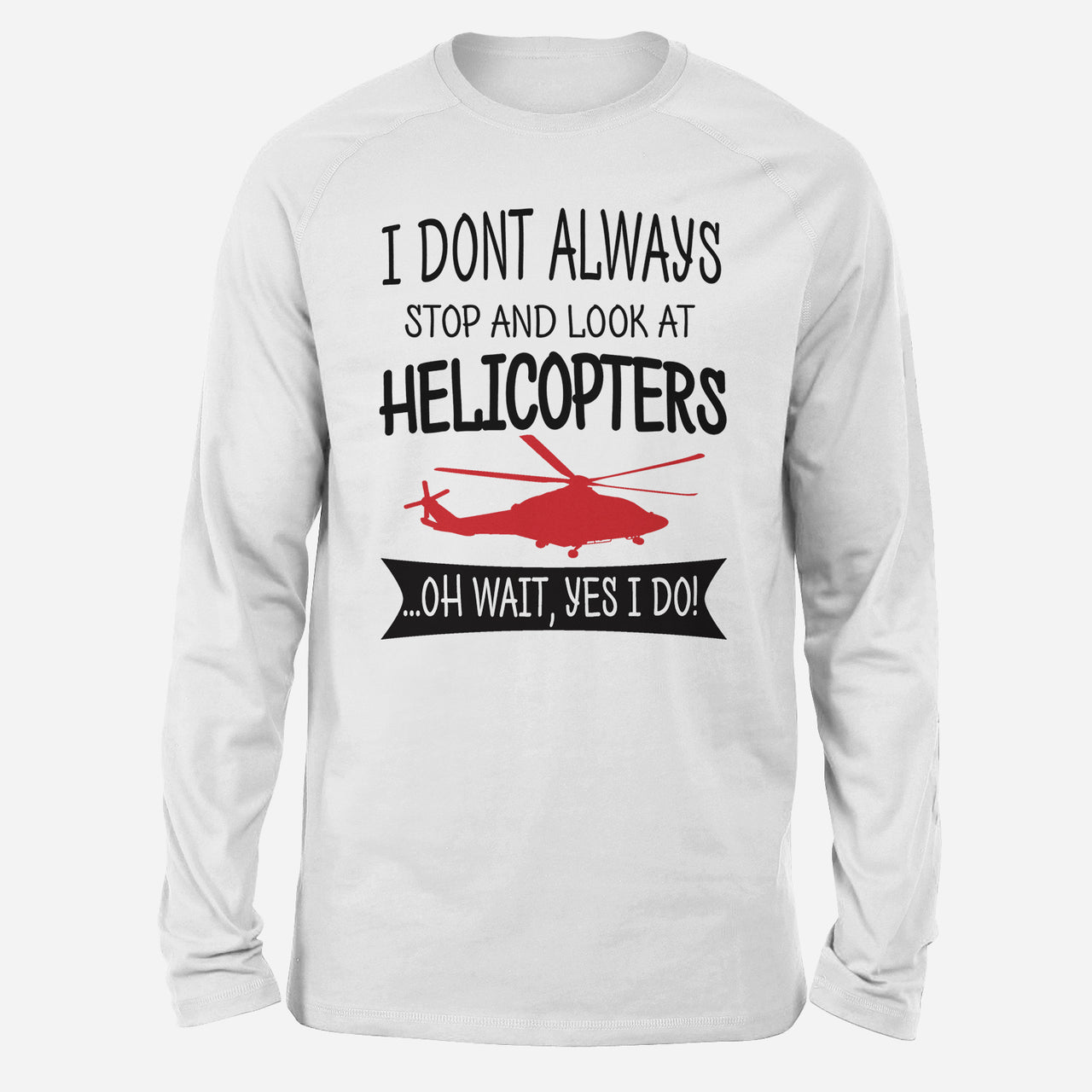 I Don't Always Stop and Look at Helicopters Designed Long-Sleeve T-Shirts