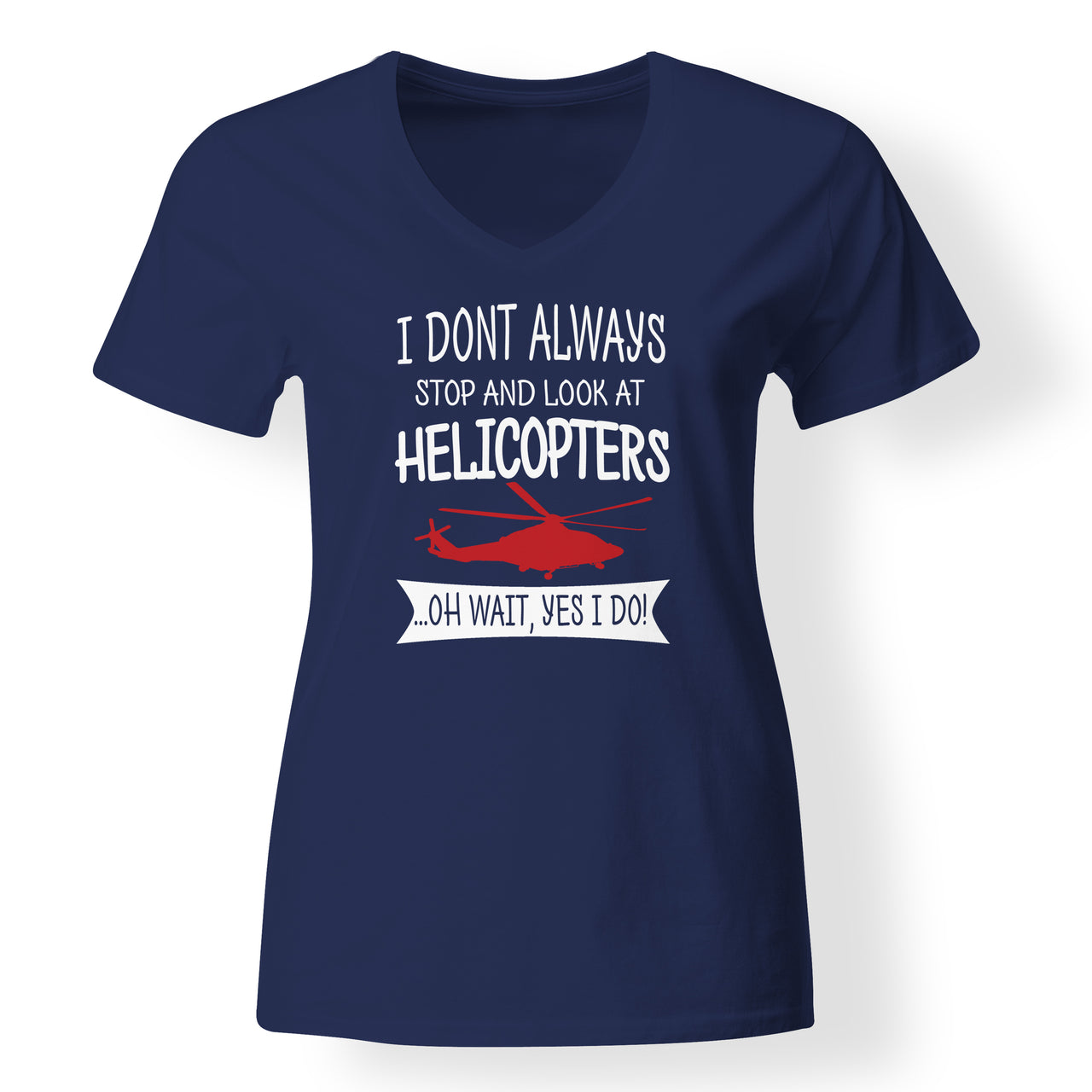 I Don't Always Stop and Look at Helicopters Designed V-Neck T-Shirts
