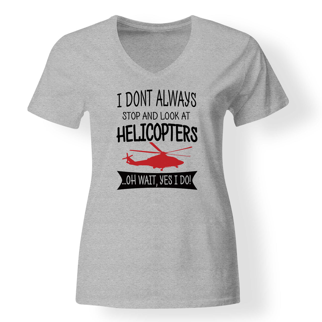 I Don't Always Stop and Look at Helicopters Designed V-Neck T-Shirts