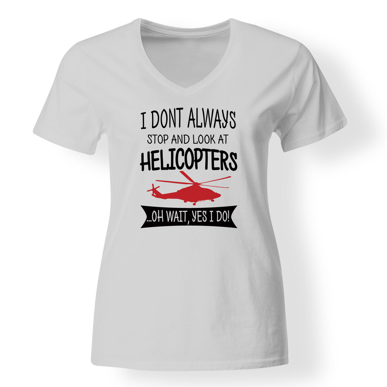 I Don't Always Stop and Look at Helicopters Designed V-Neck T-Shirts