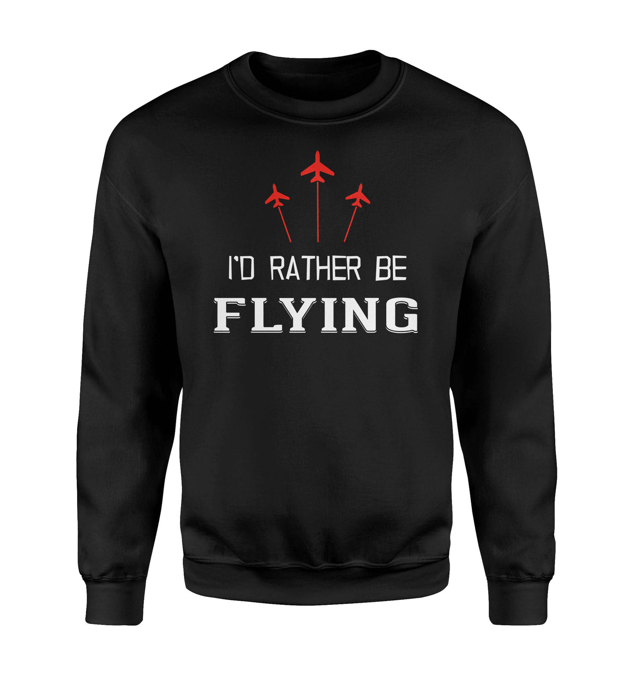 I'D Rather Be Flying Designed Sweatshirts