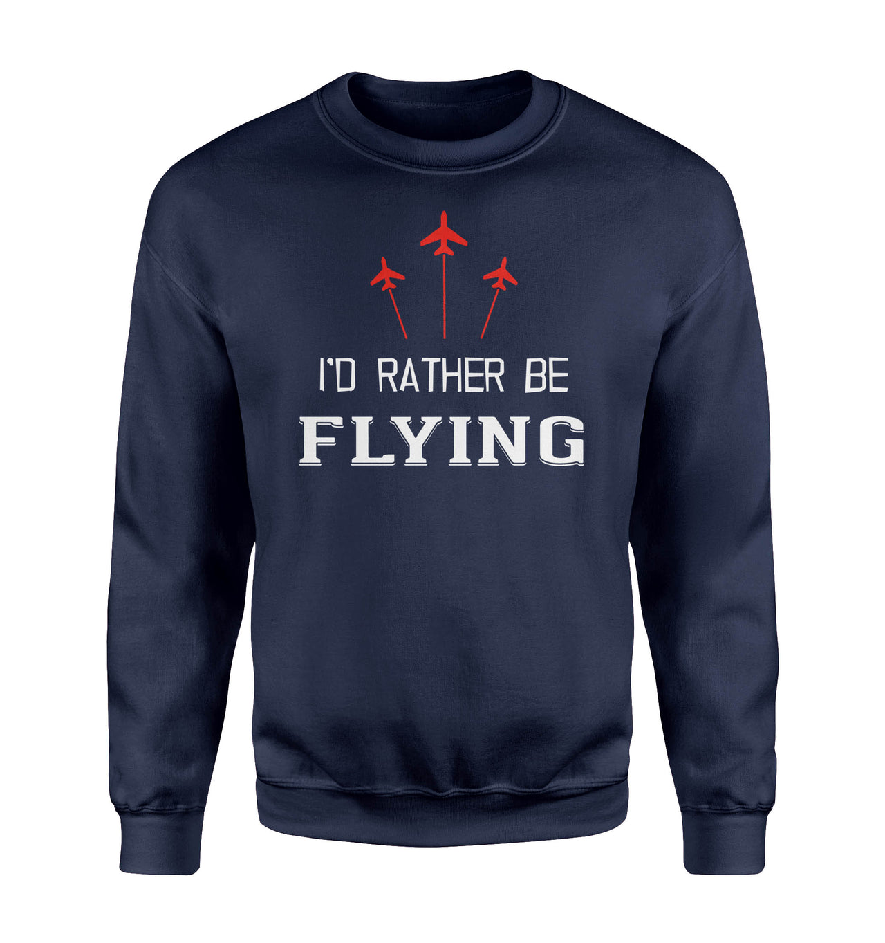 I'D Rather Be Flying Designed Sweatshirts