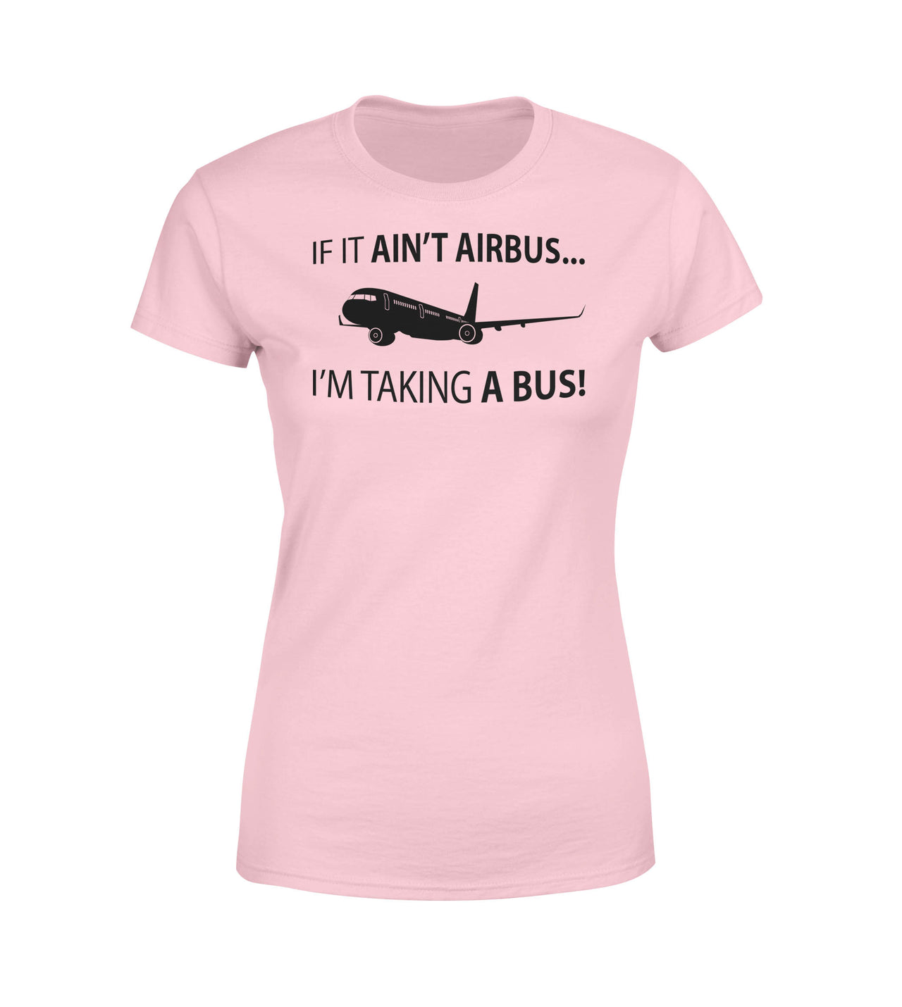 If It Ain't Airbus I'm Taking A Bus Designed Women T-Shirts