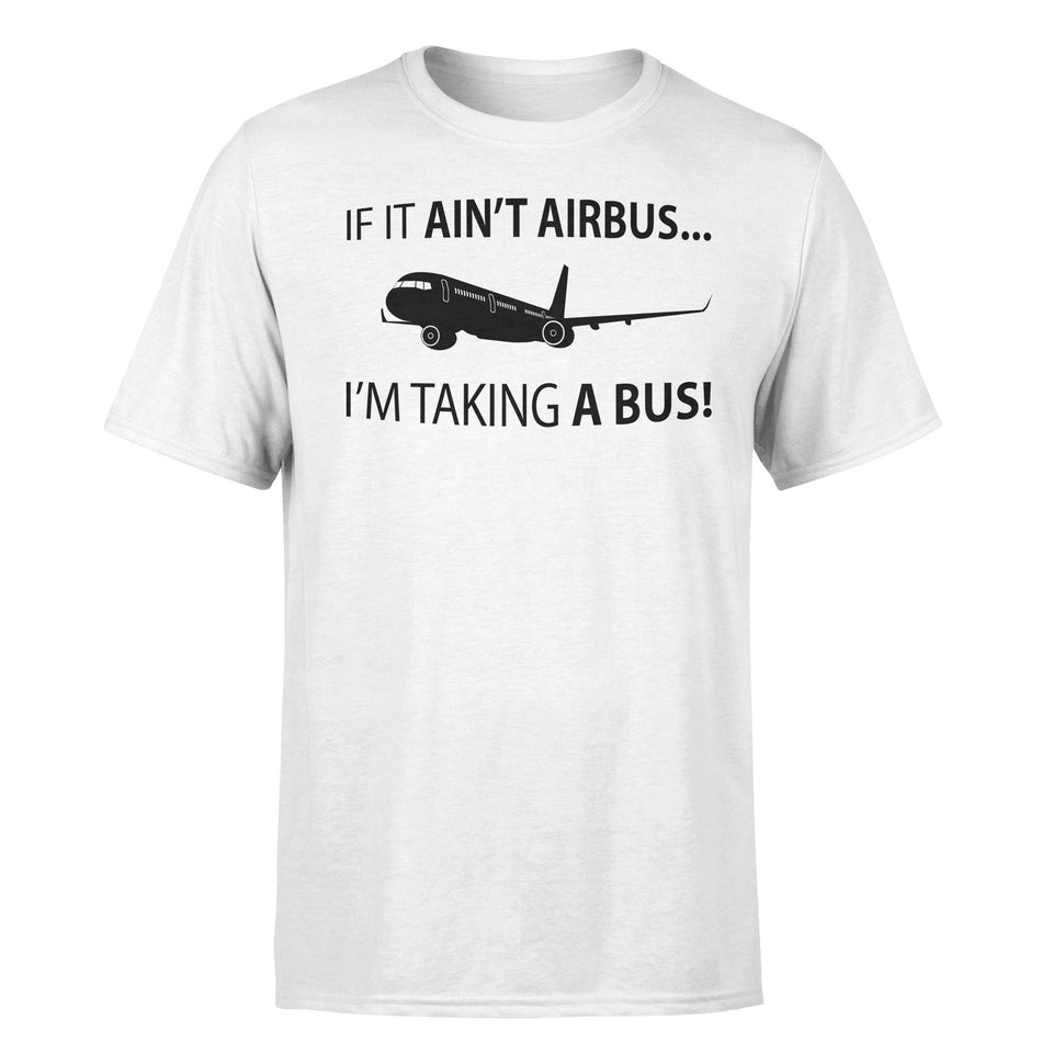 If It Ain't Airbus I'm Taking A Bus Designed T-Shirts