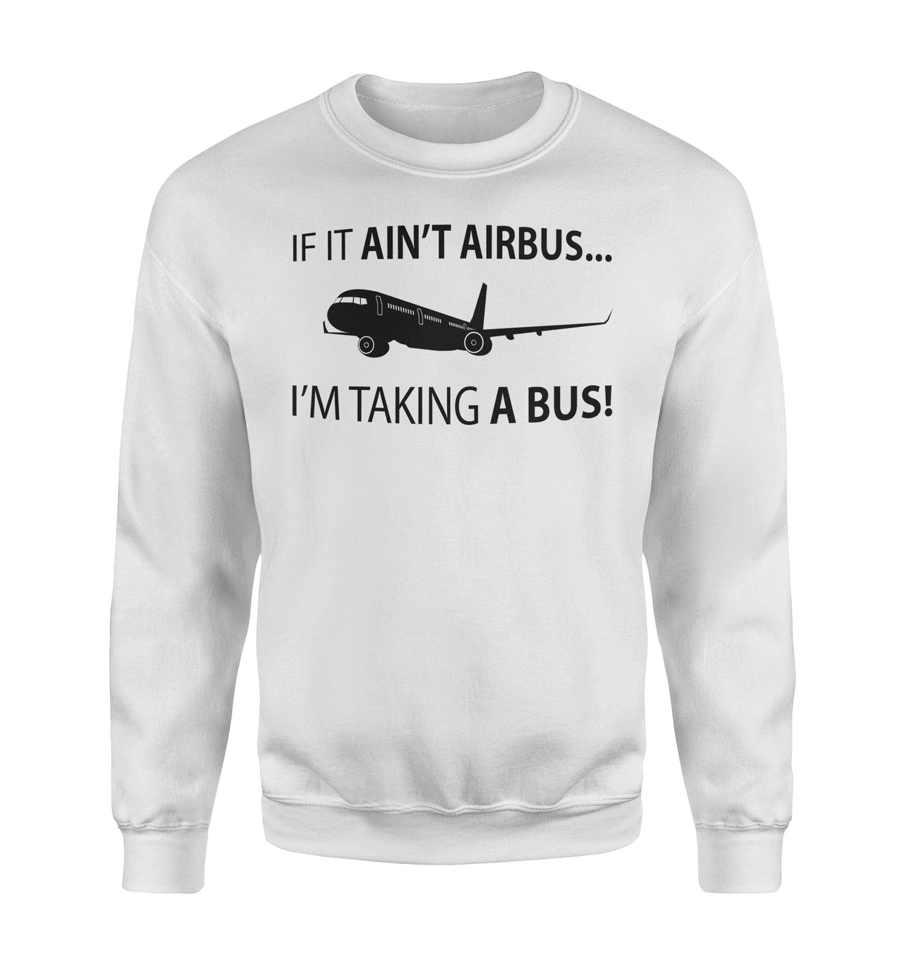 If It Ain't Airbus I'm Taking A Bus Designed Sweatshirts