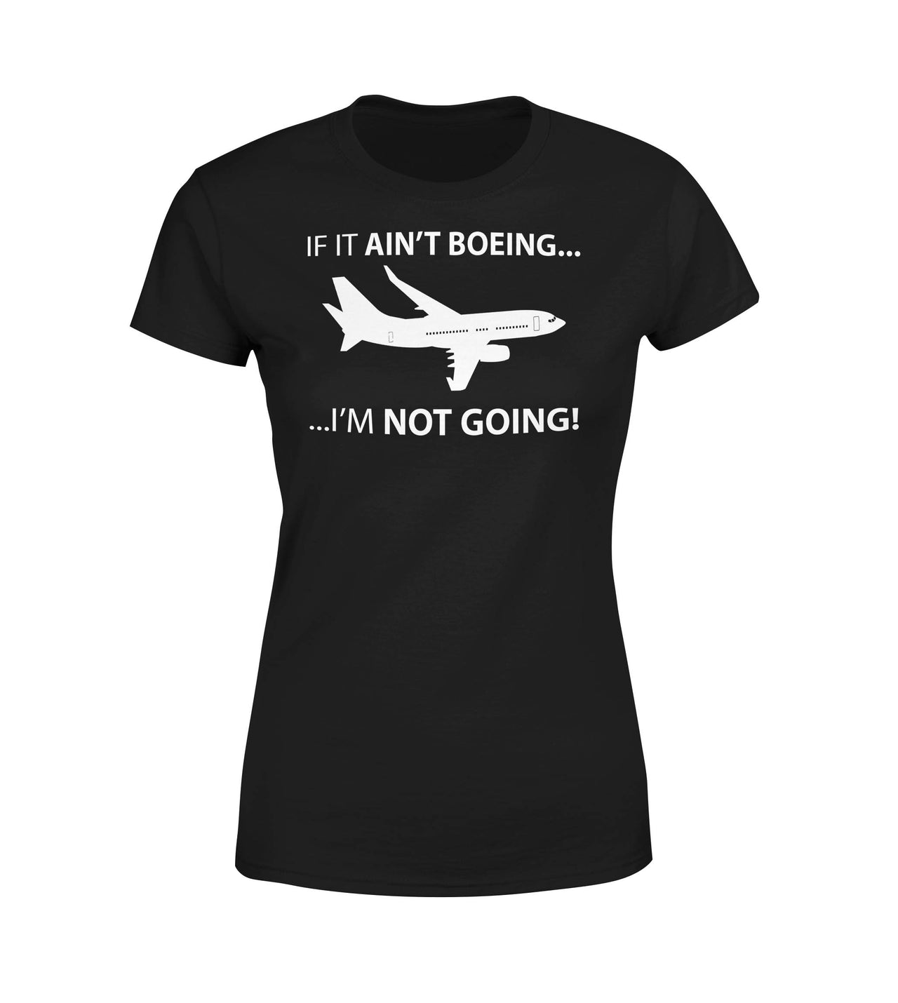 If It Ain't Boeing I'm Not Going! Designed Women T-Shirts