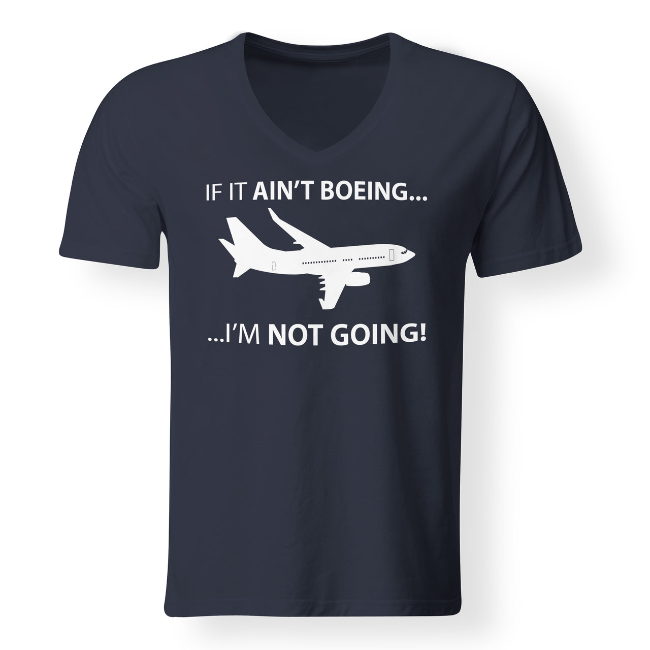If It Ain't Boeing I'm Not Going! Designed V-Neck T-Shirts