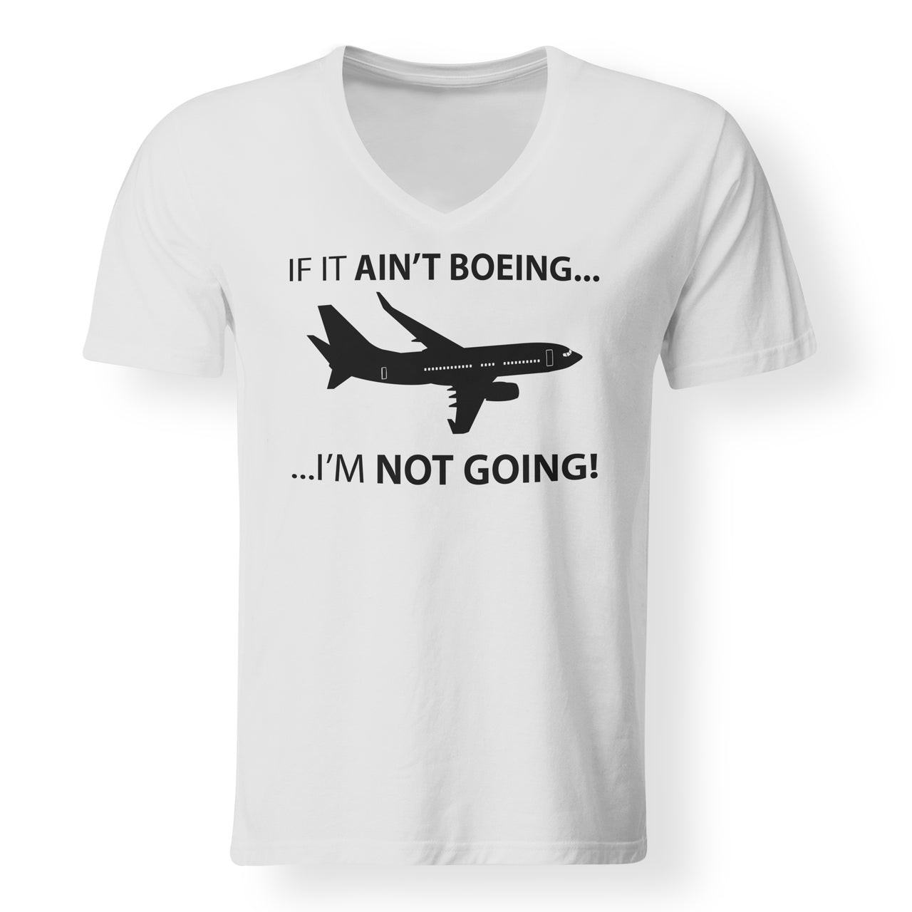 If It Ain't Boeing I'm Not Going! Designed V-Neck T-Shirts