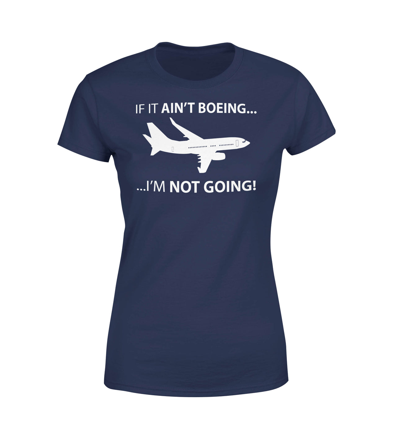 If It Ain't Boeing I'm Not Going! Designed Women T-Shirts