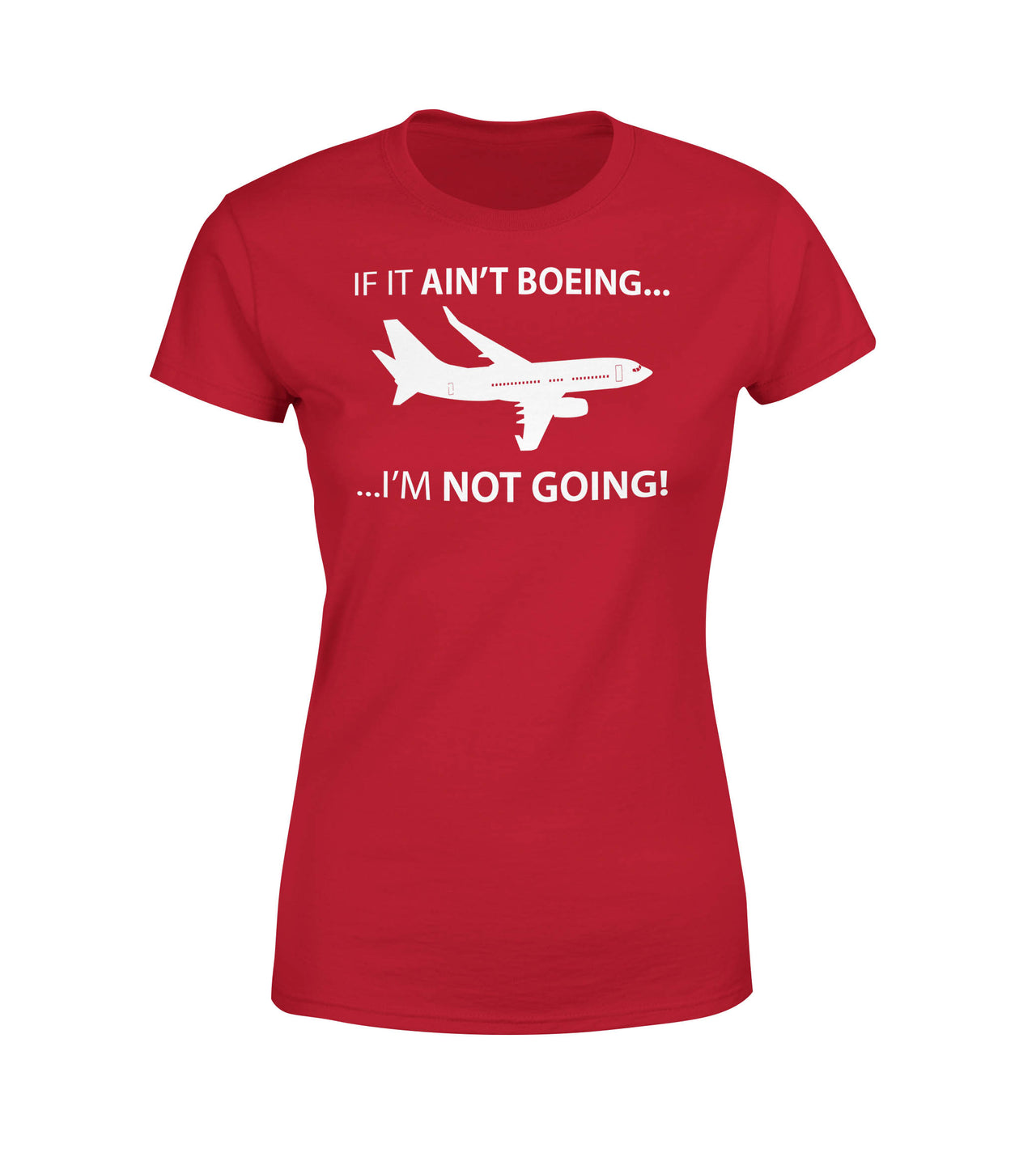 If It Ain't Boeing I'm Not Going! Designed Women T-Shirts