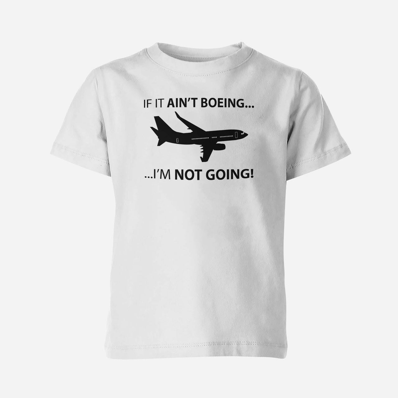If It Ain't Boeing I'm Not Going! Designed Children T-Shirts