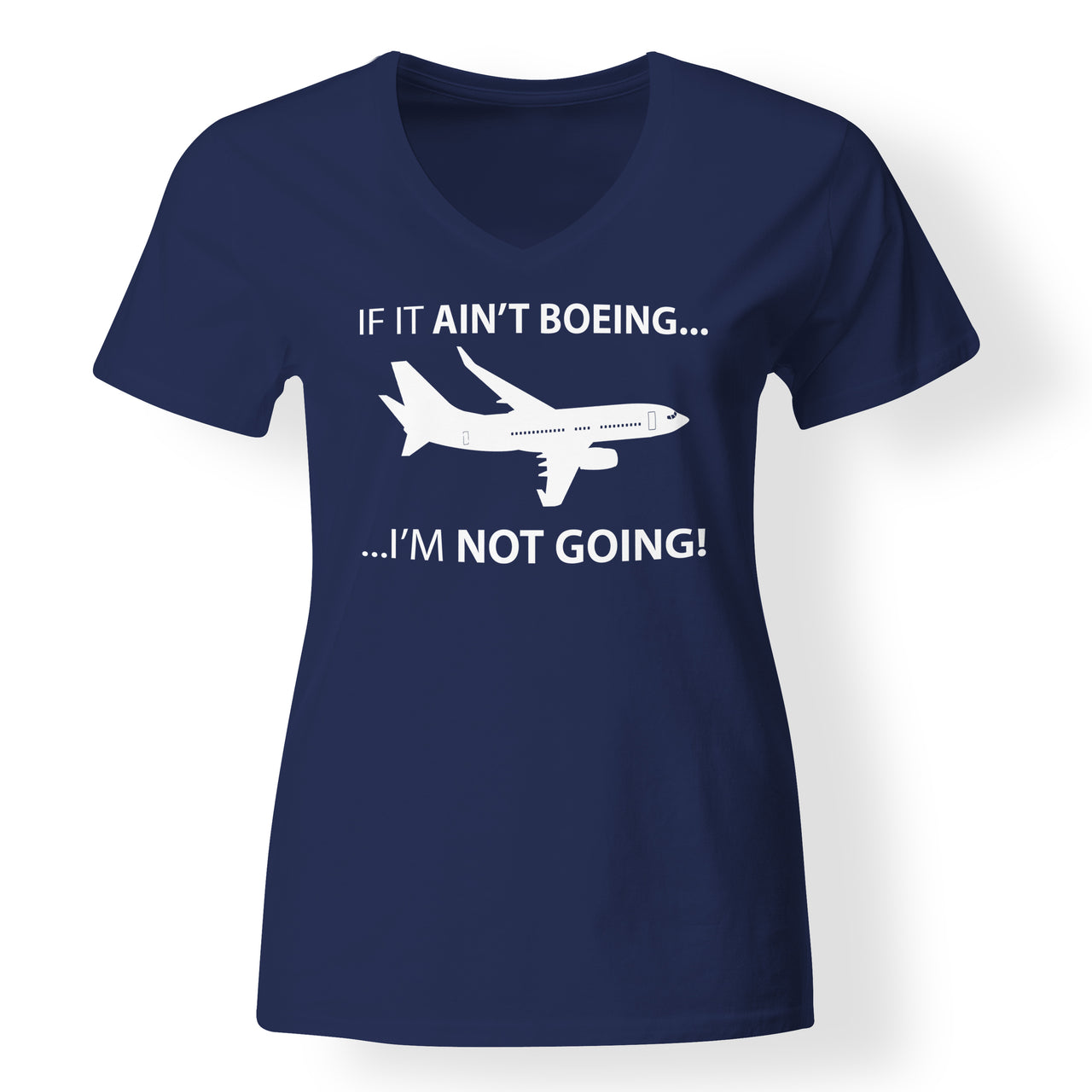 If It Ain't Boeing I'm Not Going! Designed V-Neck T-Shirts