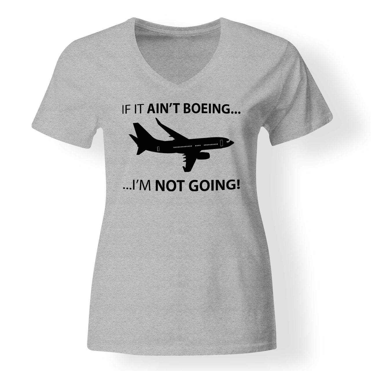If It Ain't Boeing I'm Not Going! Designed V-Neck T-Shirts