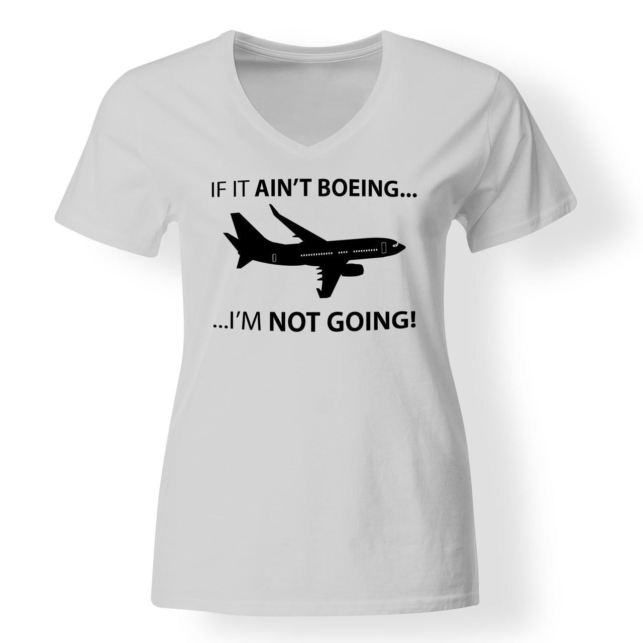 If It Ain't Boeing I'm Not Going! Designed V-Neck T-Shirts