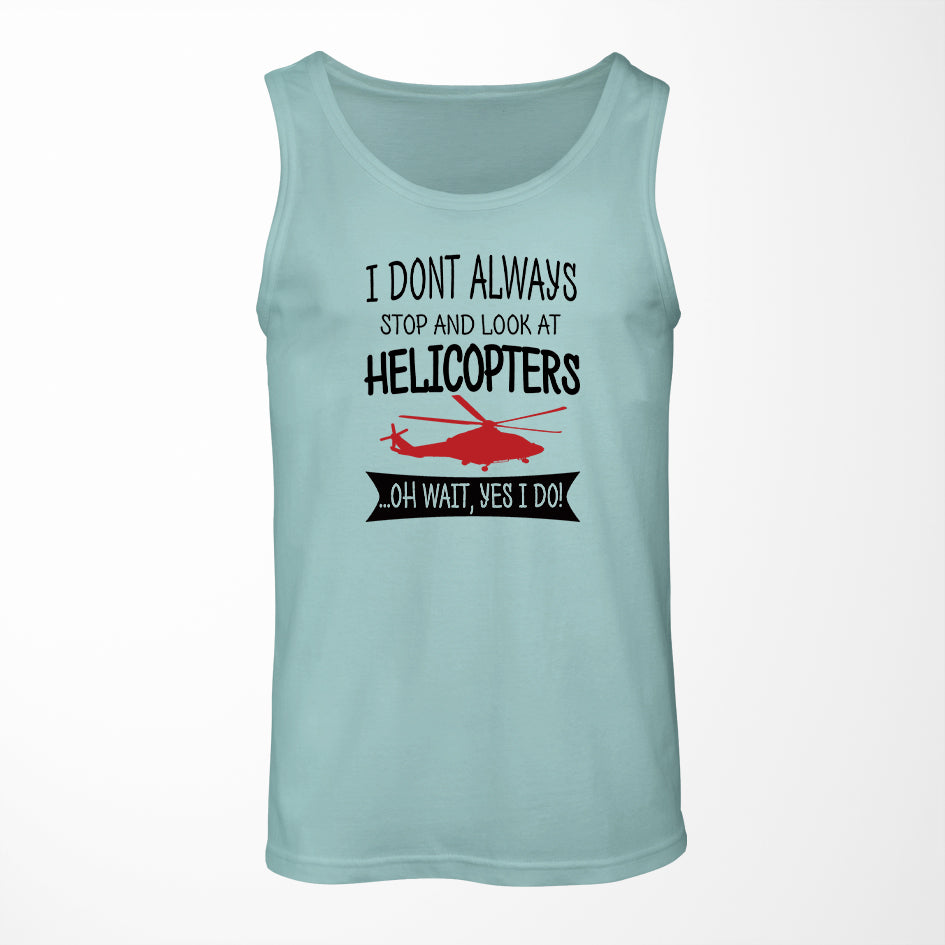 I Don't Always Stop and Look at Helicopters Designed Tank Tops