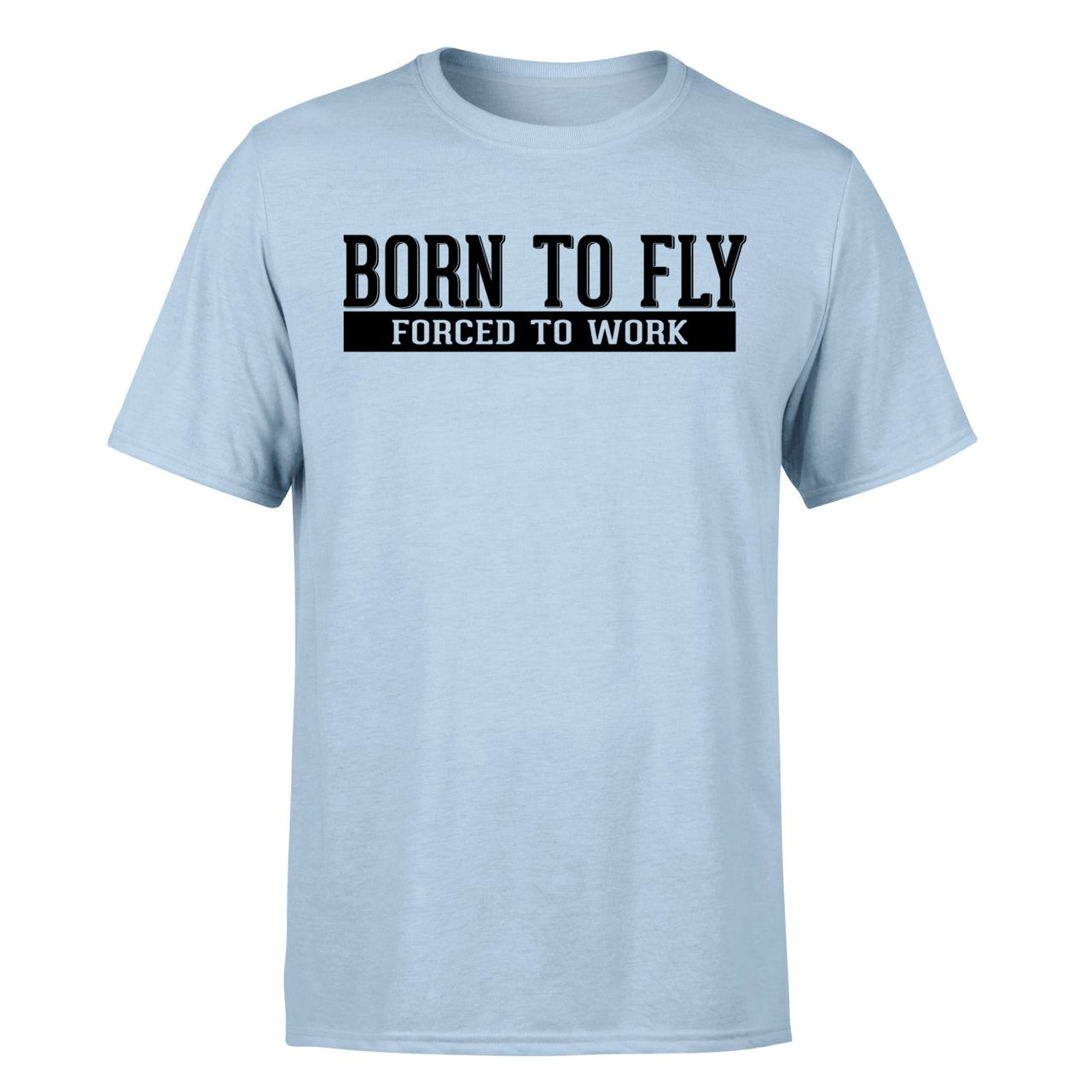 Born To Fly Forced To Work Designed T-Shirts