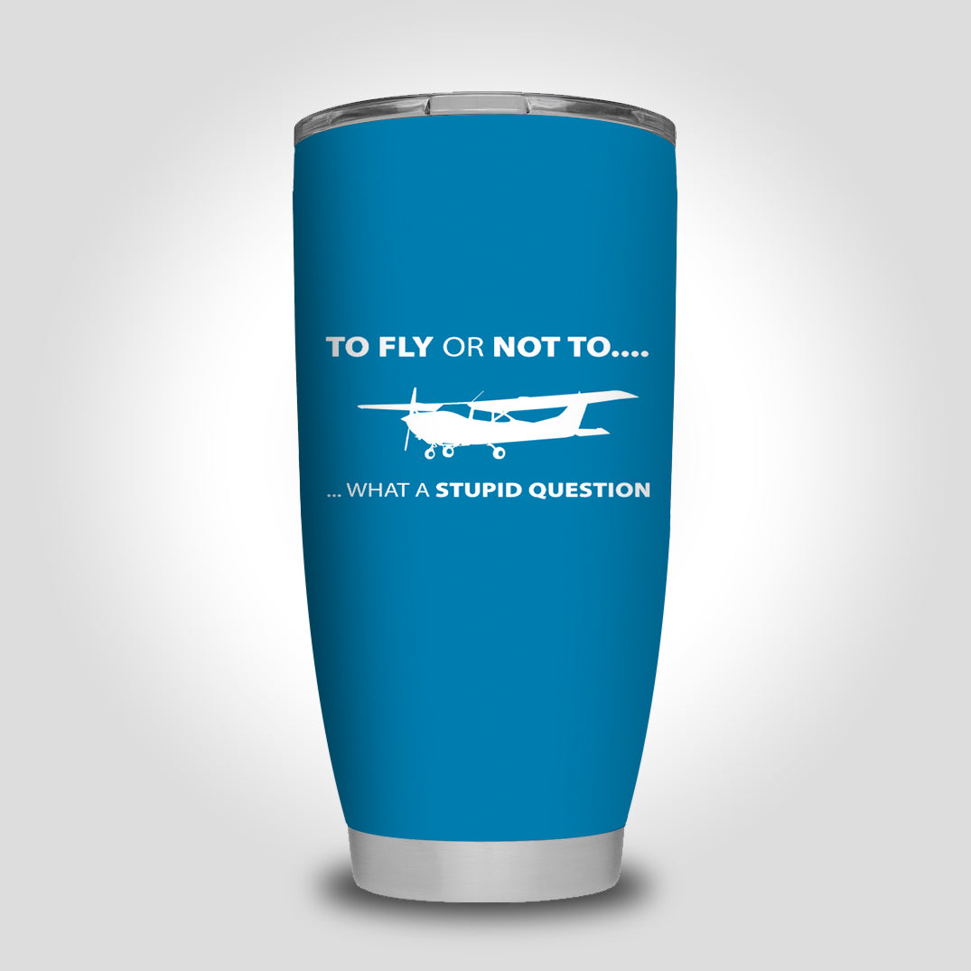 To Fly or Not To What a Stupid Question Designed Tumbler Travel Mugs