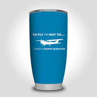 Thumbnail for To Fly or Not To What a Stupid Question Designed Tumbler Travel Mugs