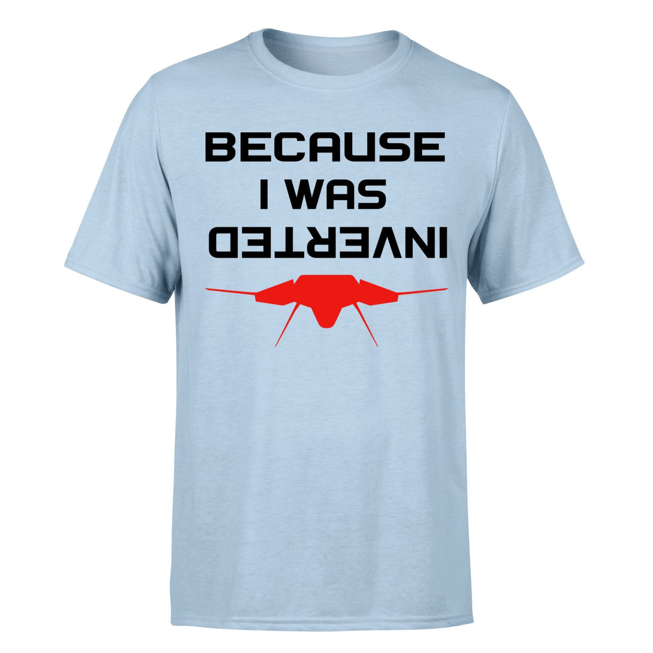Because I was Inverted Designed T-Shirts